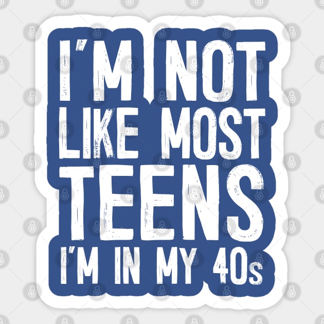 I'm Not Like Most Teens - I'm In My 40s / Humorous Slogan Design Sticker by DankFutura